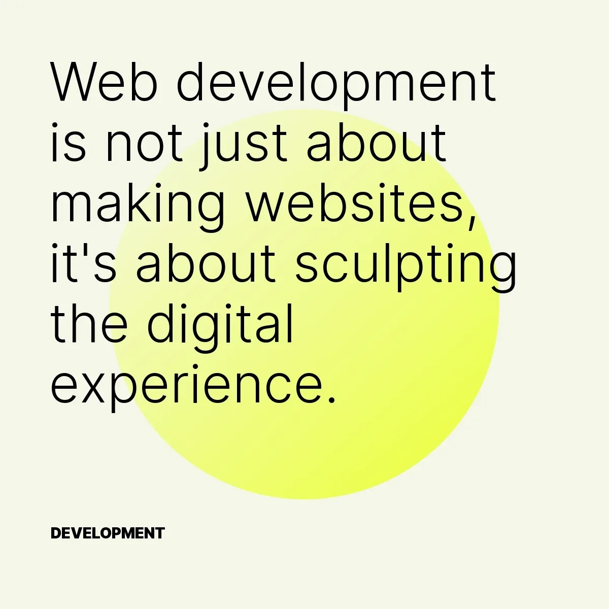 Web development is not just about making websites, it's about sculpting the digital experience.