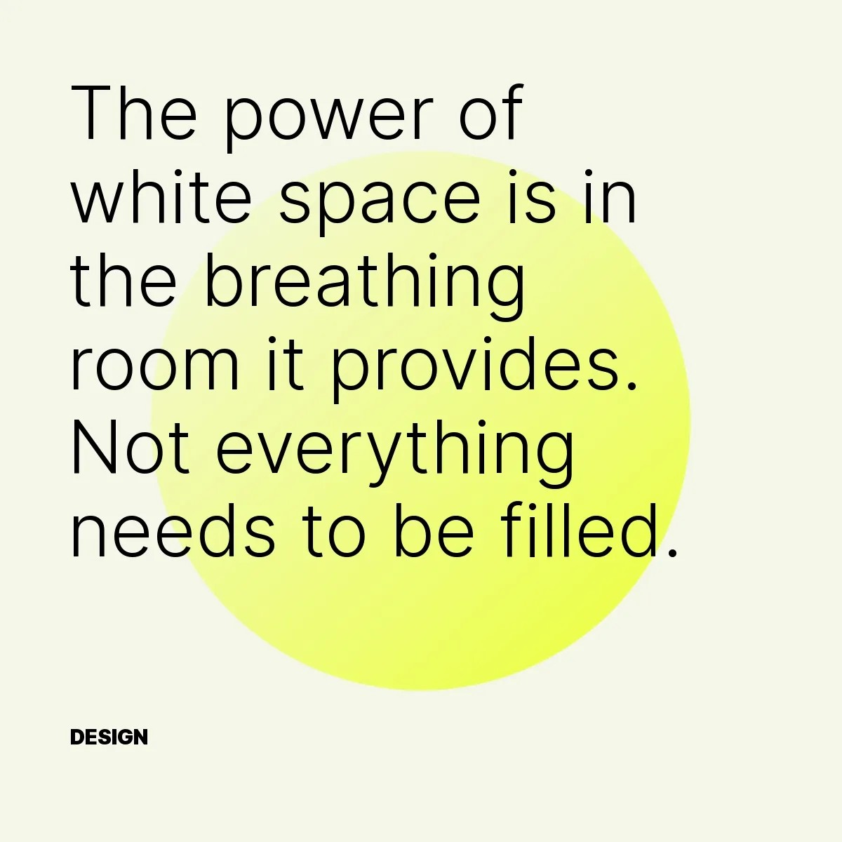 The power of white space is in the breathing room it provides. Not everything needs to be filled.