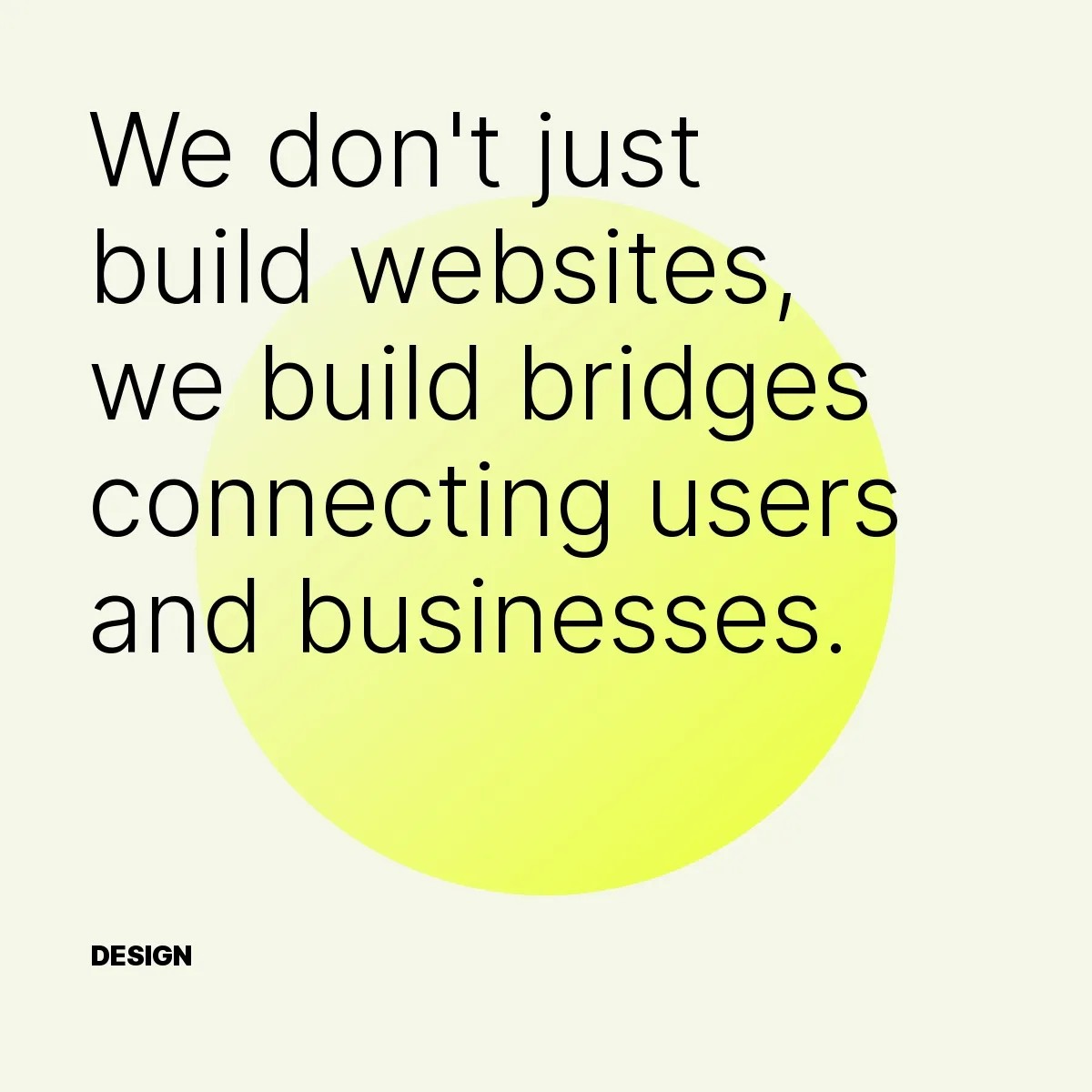 We don't just build websites, we build bridges connecting users and businesses.