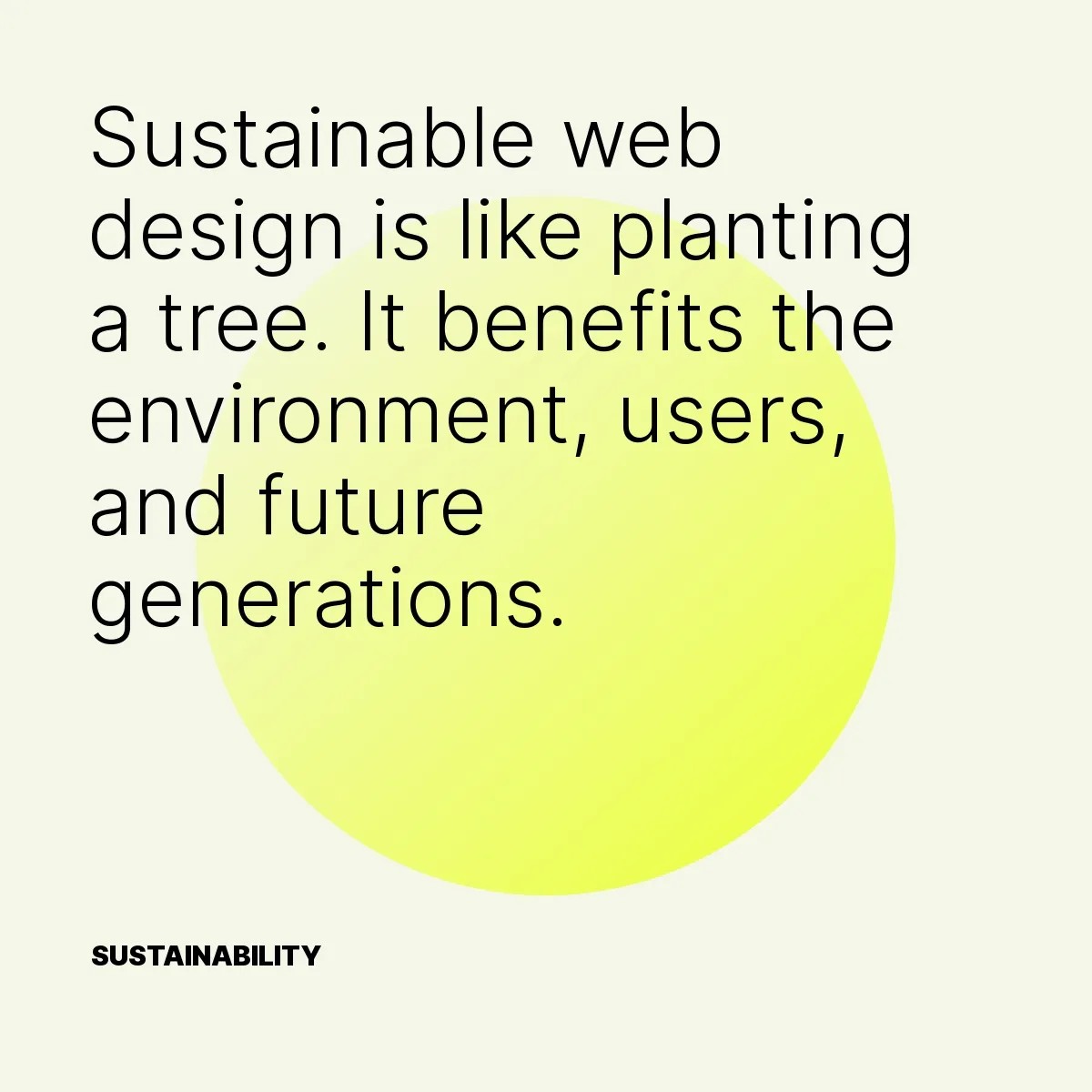 Sustainable web design is like planting a tree. It benefits the environment, users, and future generations.