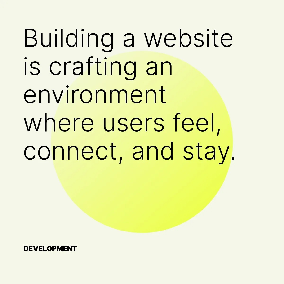 Building a website is crafting an environment where users feel, connect, and stay.