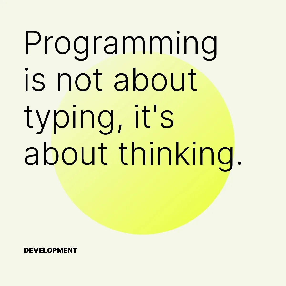 Programming is not about typing, it's about thinking.